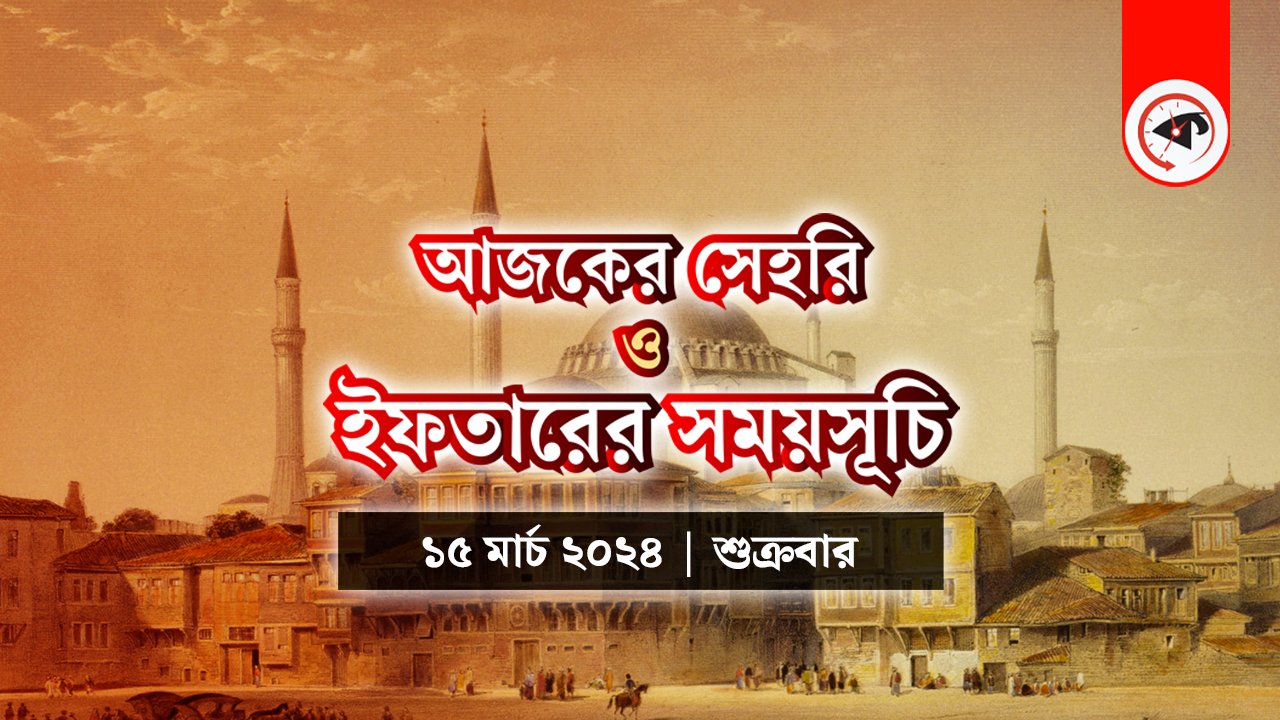 আজকের সেহরি ও ইফতারের সময়সূচি (১৫ মার্চ ২০২৪, শুক্রবার)