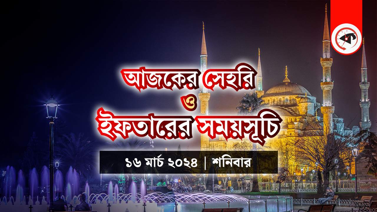 আজকের সেহরি ও ইফতারের সময়সূচি