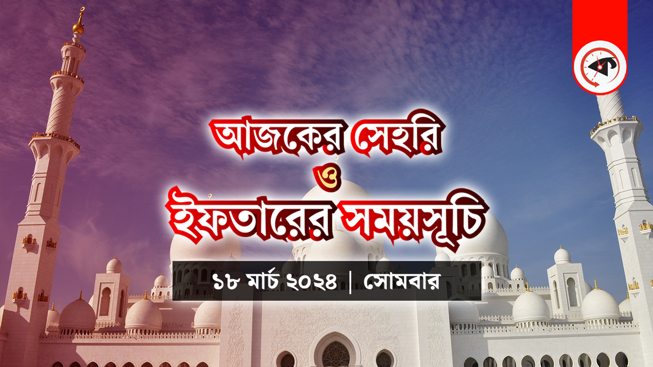 আজকের সেহরি ও ইফতারের সময়সূচি