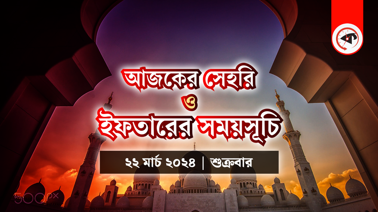 আজকের সেহরি ও ইফতারের সময়সূচি