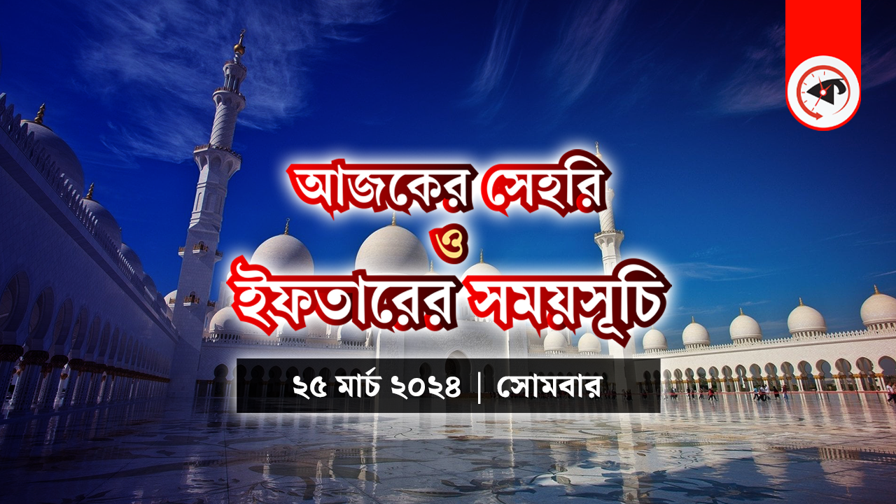 আজকের সেহরি ও ইফতারের সময়সূচি (২৫ মার্চ ২০২৪, সোমবার)