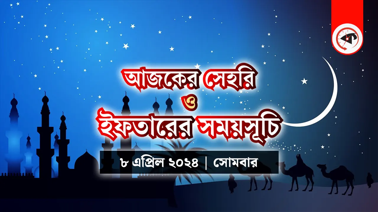 আজকের সেহরি ও ইফতারের সময়সূচি (৮ এপ্রিল ২০২৪, সোমবার)