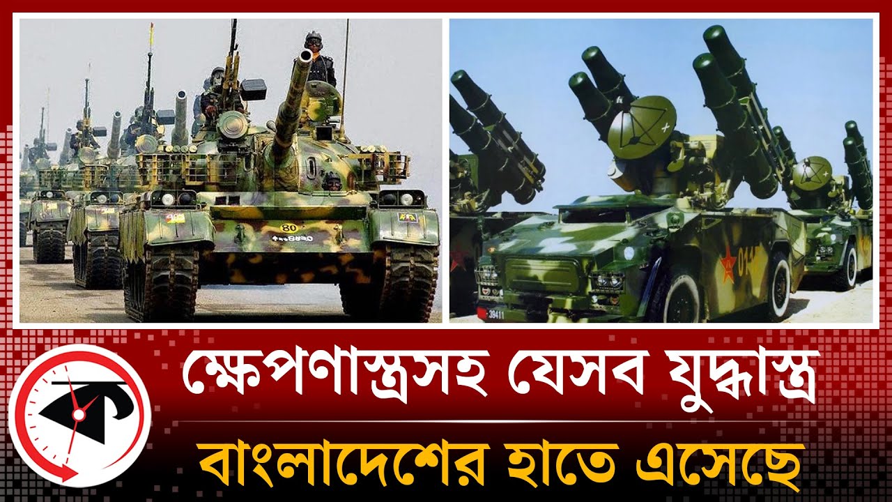 ক্ষে'প'ণা'স্ত্রসহ যেসব যুদ্ধাস্ত্র নতুন করে বাংলাদেশের হাতে এসেছে