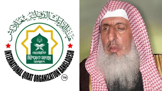 সৌদি আরবের গ্র্যান্ড মুফতির মৃত্যুতে আন্তর্জাতিক ক্বিরাত সংস্থা বাংলাদেশের শোক
